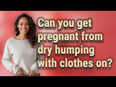 can you get pregnant dry humping